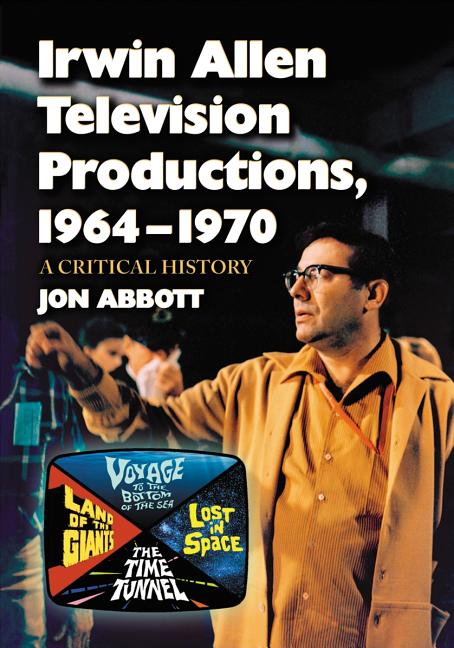 Irwin Allen Television Productions, 1964-1970: A Critical History of Voyage to the Bottom of the Sea, Lost in Space, The Time Tunnel and Land of the G - Ingram