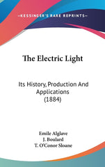 Electric Light: Its History, Production And Applications (1884) - Ingram