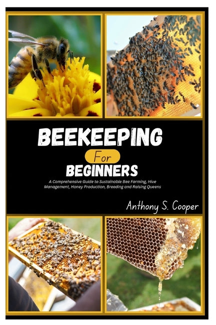 Beekeeping for Beginners: A Comprehensive Guide to Sustainable Bee Farming, Hive Management, Honey Production, Breeding and Raising Queens - Ingram