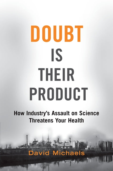 Doubt Is Their Product: How Industry's Assault on Science Threatens Your Health - Ingram