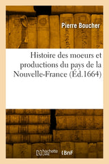 Histoire Véritable Et Naturelle Des Moeurs Et Productions Du Pays de la Nouvelle-France: Vulgairement Dite Le Canada - Ingram
