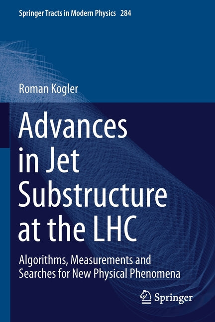 Advances in Jet Substructure at the Lhc: Algorithms, Measurements and Searches for New Physical Phenomena (2021) - Ingram