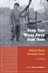 Keep Your Wives Away from Them: Orthodox Women, Unorthodox Desires: An Anthology - Ingram