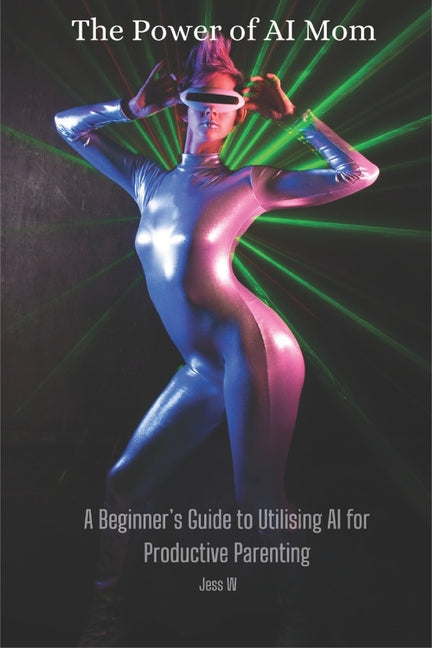 Power of AI Mom: A Beginner's Guide to Utilising AI for Productive Parenting - Ingram
