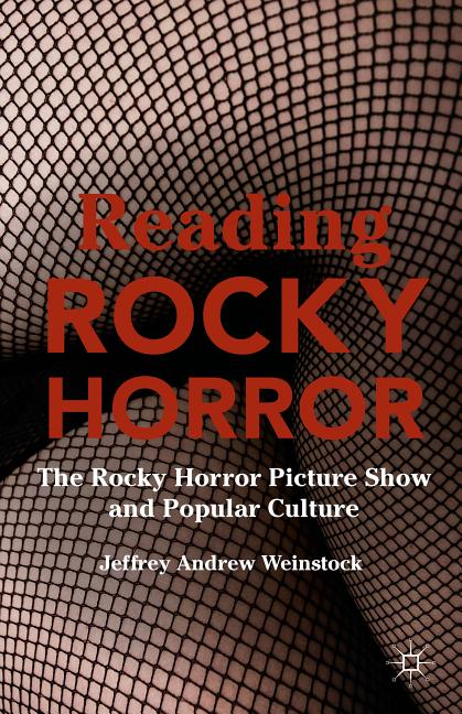 Reading Rocky Horror: The Rocky Horror Picture Show and Popular Culture (2008) - Ingram