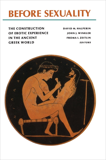 Before Sexuality: The Construction of Erotic Experience in the Ancient Greek World - Ingram