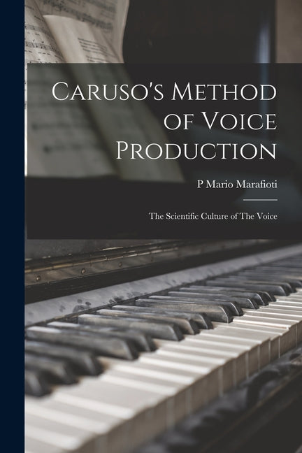 Caruso's Method of Voice Production: The Scientific Culture of The Voice - Ingram