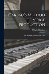 Caruso's Method of Voice Production: The Scientific Culture of The Voice - Ingram