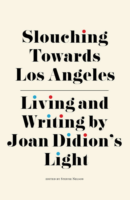 Slouching Towards Los Angeles: Living and Writing by Joan Didion's Light - Ingram