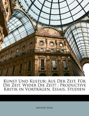 Kunst Und Kultur: Aus Der Zeit, Fur Die Zeit, Wider Die Zeit!: Productive Kritik in Vortragen, Essais, Studien - Ingram