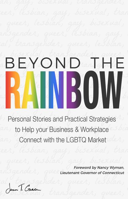 Beyond The Rainbow: Personal Stories and Practical Strategies to Help your Business & Workplace Connect with the LGBTQ Market - Ingram