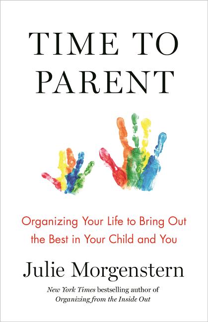 Time to Parent: Organizing Your Life to Bring Out the Best in Your Child and You - Ingram