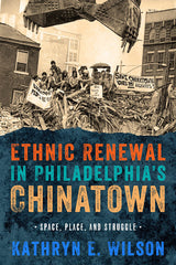 Ethnic Renewal in Philadelphia's Chinatown: Space, Place, and Struggle - Ingram