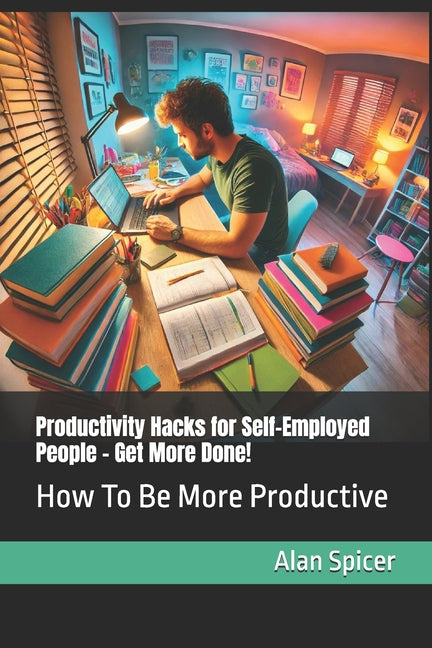 Productivity Hacks for Self-Employed People - Get More Done!: How To Be More Productive - Ingram