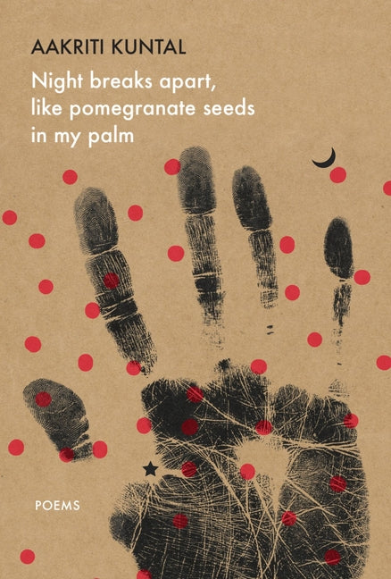 Night Breaks Apart, Like Pomegranate Seeds in My Palm: Poems - Ingram