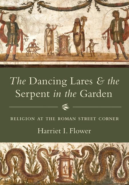 Dancing Lares and the Serpent in the Garden: Religion at the Roman Street Corner - Ingram