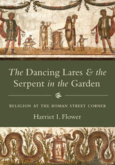 Dancing Lares and the Serpent in the Garden: Religion at the Roman Street Corner - Ingram