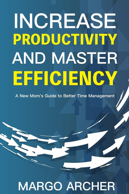 Increase Productivity and Master Efficiency: A New Mom's Guide to Better Time Management - Ingram