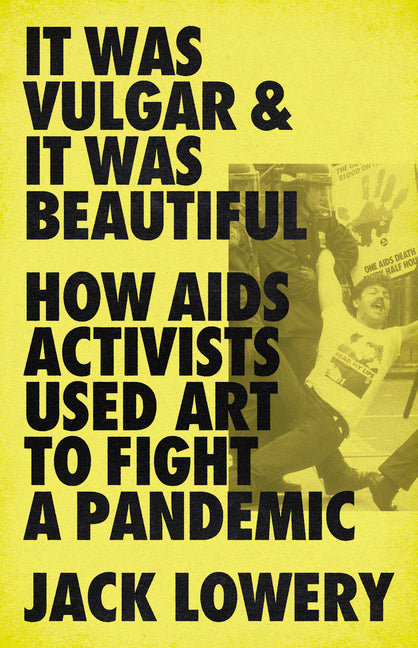 It Was Vulgar and It Was Beautiful: How AIDS Activists Used Art to Fight a Pandemic - Ingram