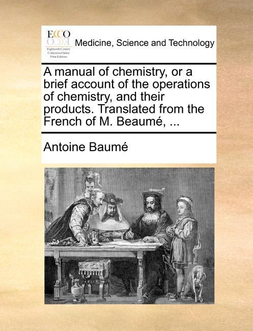 Manual of Chemistry, or a Brief Account of the Operations of Chemistry, and Their Products. Translated from the French of M. Beaume, ... - Ingram