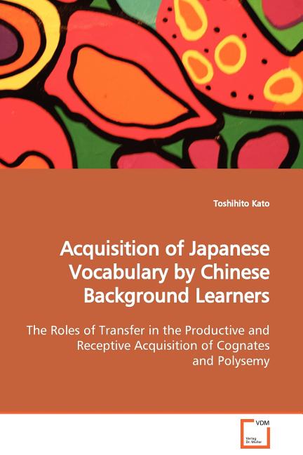 Acquisition of Japanese Vocabulary by Chinese Background Learners The Roles of Transfer in the Productive and Receptive Acquisition of Cognates and Po - Ingram