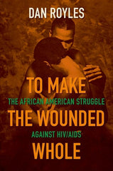 To Make the Wounded Whole: The African American Struggle Against HIV/AIDS - Ingram