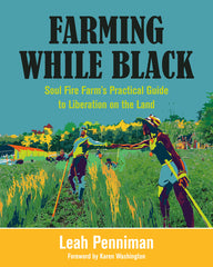Farming While Black: Soul Fire Farm's Practical Guide to Liberation on the Land - Ingram