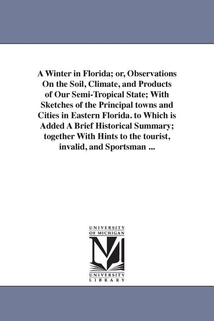 Winter in Florida; or, Observations On the Soil, Climate, and Products of Our Semi-Tropical State; With Sketches of the Principal towns and Cities in - Ingram