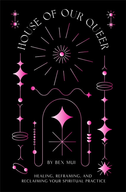 House of Our Queer: Healing, Reframing, and Reclaiming Your Spiritual Practice - Ingram