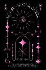 House of Our Queer: Healing, Reframing, and Reclaiming Your Spiritual Practice - Ingram