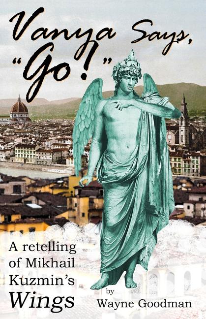 Vanya Says, "Go!": A Retelling of Mikhail Kuzmin's "Wings" (V 1.0) - Ingram
