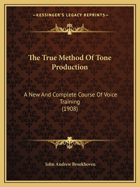 True Method Of Tone Production: A New And Complete Course Of Voice Training (1908) - Ingram