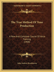 True Method Of Tone Production: A New And Complete Course Of Voice Training (1908) - Ingram