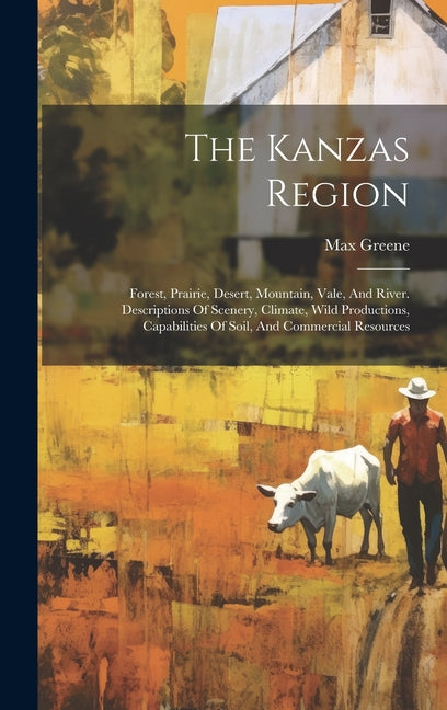Kanzas Region: Forest, Prairie, Desert, Mountain, Vale, And River. Descriptions Of Scenery, Climate, Wild Productions, Capabilities O - Ingram