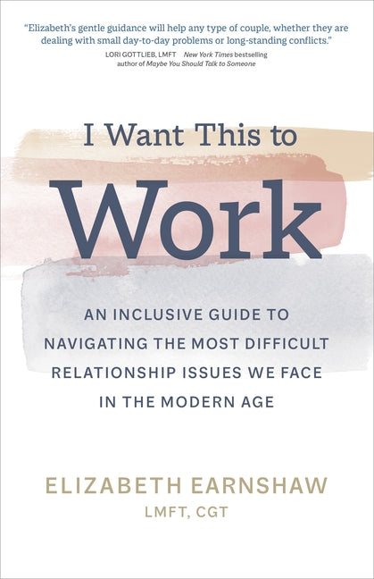 I Want This to Work: An Inclusive Guide to Navigating the Most Difficult Relationship Issues We Face in the Modern Age - Ingram