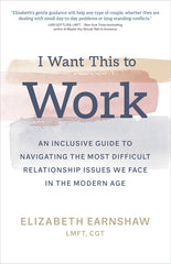 I Want This to Work: An Inclusive Guide to Navigating the Most Difficult Relationship Issues We Face in the Modern Age - Ingram