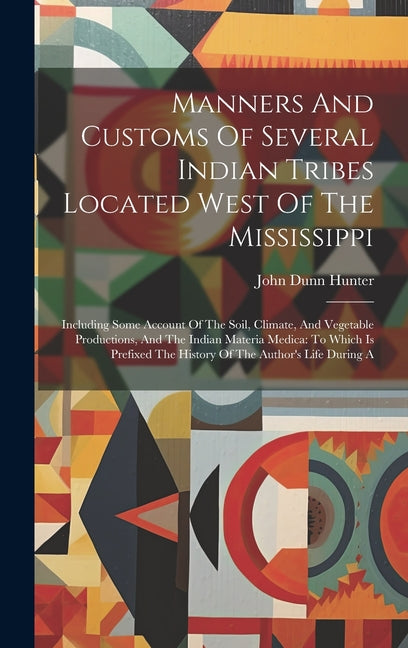 Manners And Customs Of Several Indian Tribes Located West Of The Mississippi: Including Some Account Of The Soil, Climate, And Vegetable Productions, - Ingram