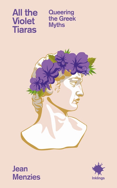 All the Violet Tiaras: Queering the Greek Myths - Ingram