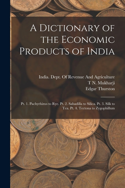 Dictionary of the Economic Products of India: Pt. 1. Pachyrhizus to Rye. Pt. 2. Sabadilla to Silica. Pt. 3. Silk to Tea. Pt. 4. Tectona to Zygophillum - Ingram