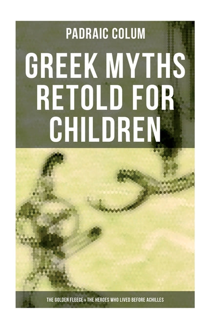 Greek Myths Retold for Children: The Golden Fleece & The Heroes Who Lived Before Achilles - Ingram