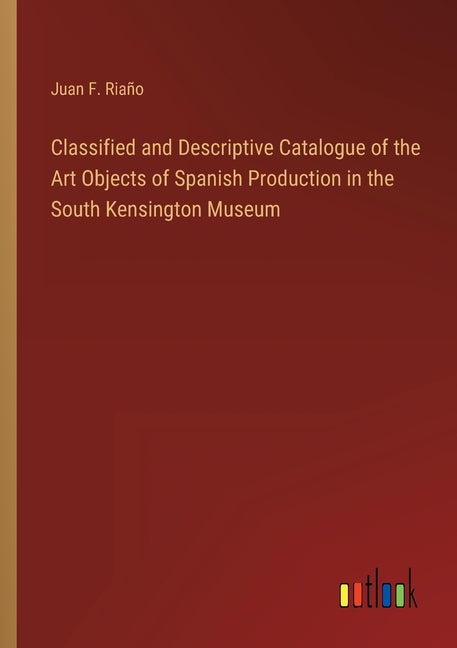 Classified and Descriptive Catalogue of the Art Objects of Spanish Production in the South Kensington Museum - Ingram