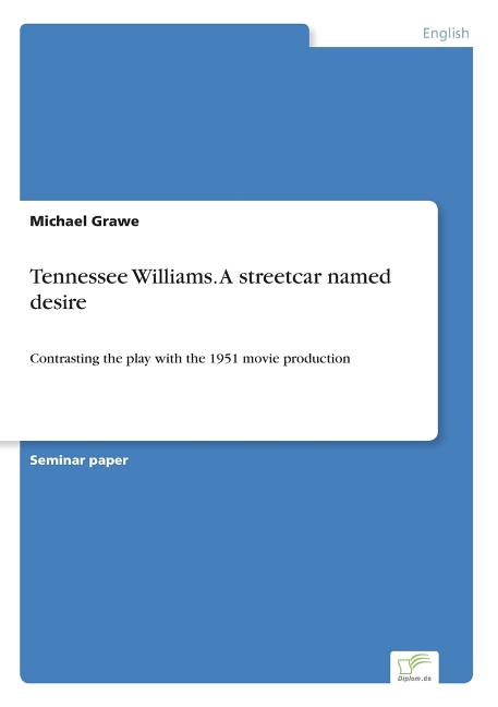 Tennessee Williams. A streetcar named desire: Contrasting the play with the 1951 movie production - Ingram