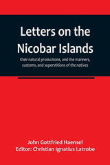 Letters on the Nicobar islands, their natural productions, and the manners, customs, and superstitions of the natives, with an account of an attempt m - Ingram