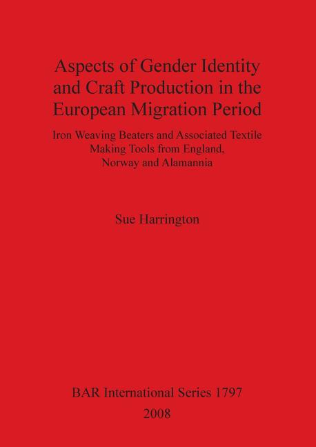 Aspects of Gender Identity and Craft Production in the European Migration Period: Iron Weaving Beaters and Associated Textile Making Tools from Englan - Ingram