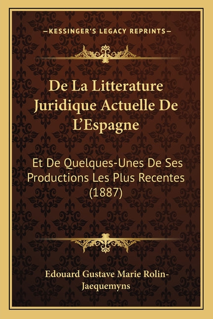 De La Litterature Juridique Actuelle De L'Espagne: Et De Quelques-Unes De Ses Productions Les Plus Recentes (1887) - Ingram