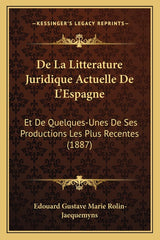 De La Litterature Juridique Actuelle De L'Espagne: Et De Quelques-Unes De Ses Productions Les Plus Recentes (1887) - Ingram