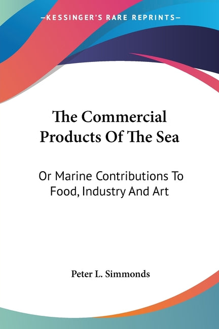 Commercial Products Of The Sea: Or Marine Contributions To Food, Industry And Art - Ingram