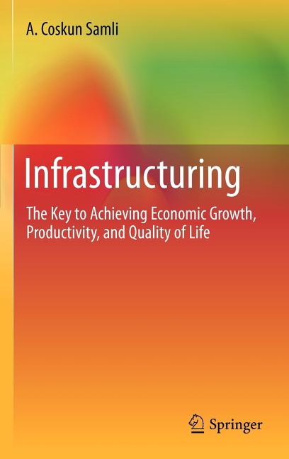 Infrastructuring: The Key to Achieving Economic Growth, Productivity, and Quality of Life (2011) - Ingram
