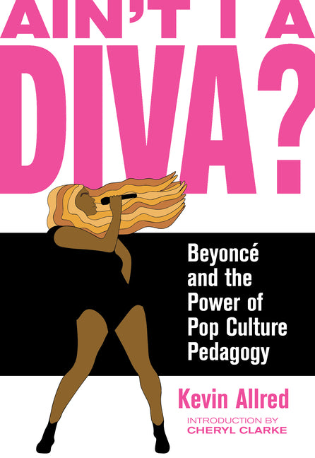 Ain't I a Diva?: Beyoncé and the Power of Pop Culture Pedagogy - Ingram