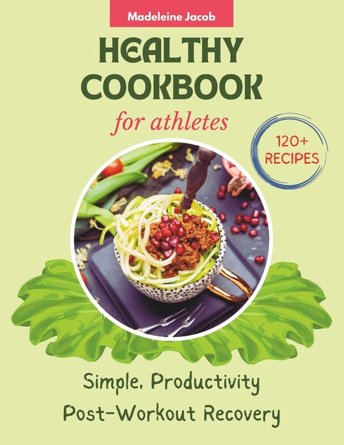 Healthy Cookbook For Athletes: 120+ Recipes Simple, Productivity Post-Workout Recovery - Ingram